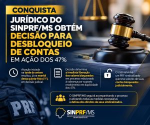 Jurídico do SINPRF/MS obtém decisão para desbloqueio de contas de sindicalizado em ação dos 47%